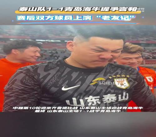 泰山队11青岛海牛握手言和,赛后双方球员上演“老友记”