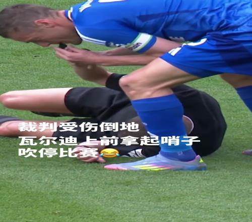主裁:卧槽瓦尔迪你竟然和我间接接吻瓦尔迪:管不了了,开冲