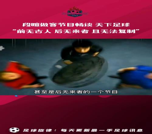 段暄评价天下足球:这是一个前无古人后无来者的节目
