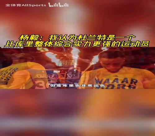 杨毅此前:我认为杜兰特是一个比库里整体综合实力更强的运动员!