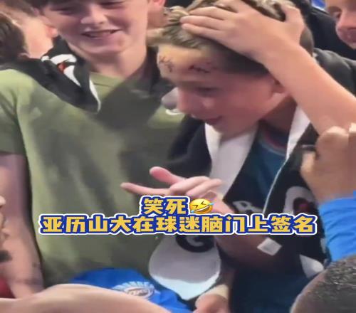 笑死!亚历山大在球迷脑门上签名不洗脸啦