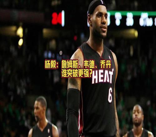詹乔韦谁突破厉害任冉:投韦德!我詹很多都是碾进去的不好定