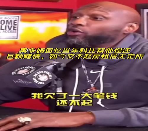 奥多姆回忆当年科比帮他偿还巨额赌债如今交不起房租居无定所!
