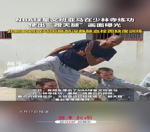 有模有樣！文班亞馬少林寺練功使出“蹬天腿”
