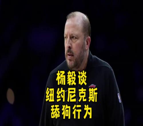 楊毅談尼克斯選帥的“舔狗行為”說不好就是為了惡心錫伯杜