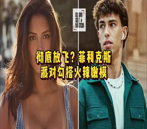 徹底放飛菲利克斯派對勾搭火辣嫩模