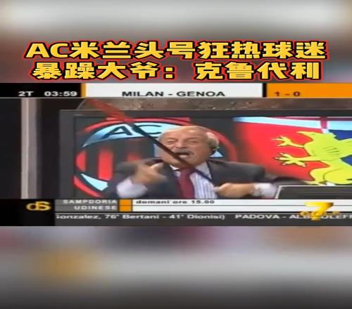 AC米蘭頭號狂熱球迷，暴躁大爺：克魯代利