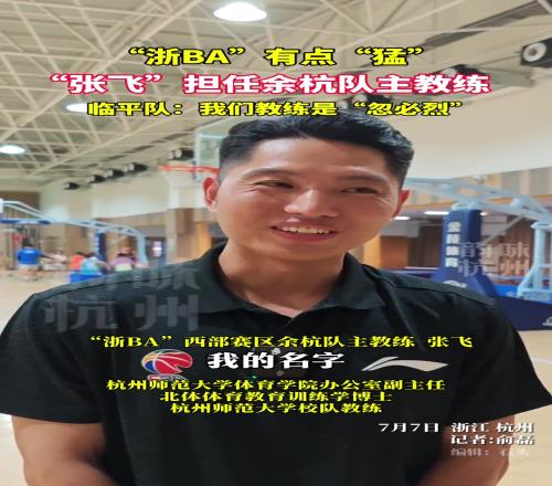 浙江BA有點猛！張飛擔任餘杭隊主教練，臨平隊：香蕉视频网址教練是忽必烈