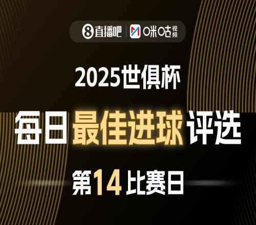 直播吧X咪咕视频2025世俱杯每日最佳进球评选,来给出你的选择