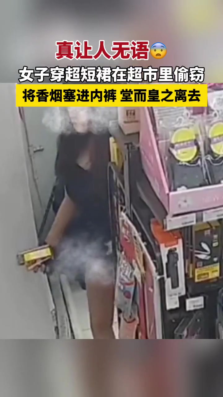 女子穿超短裙进超市偷窃将香烟塞进内裤堂而皇之离去