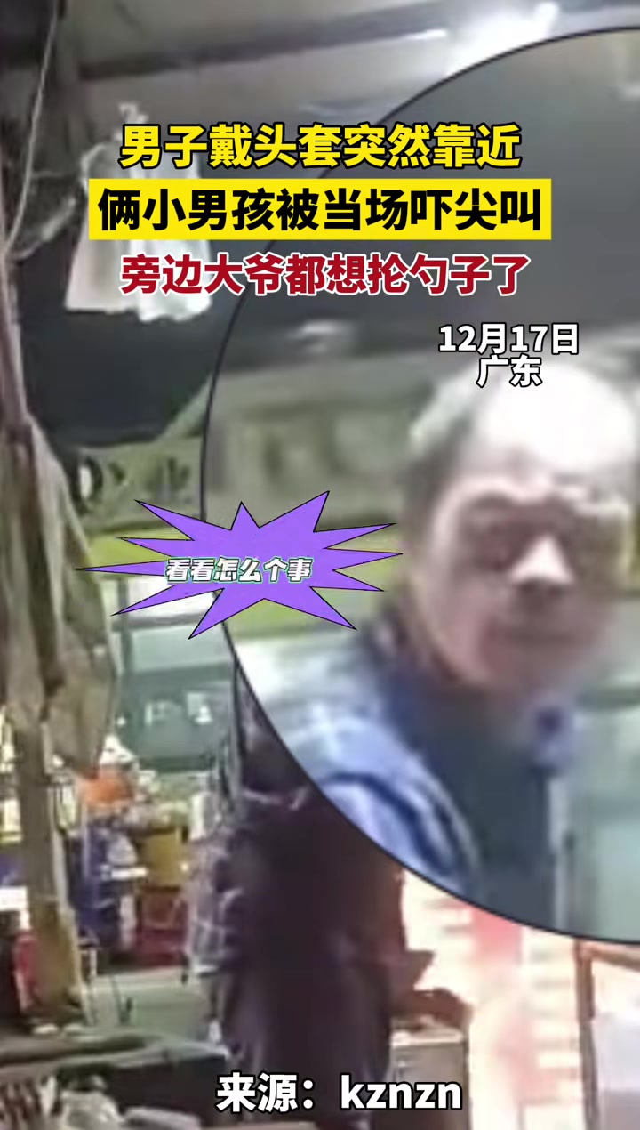 男子戴头套突然靠近，俩小男孩被当场尖叫，旁边大爷都想抡勺子了