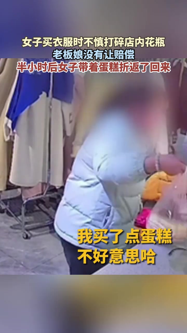 女子买衣服时不慎打碎店内花瓶，半小时后女子带着蛋糕折返了回来