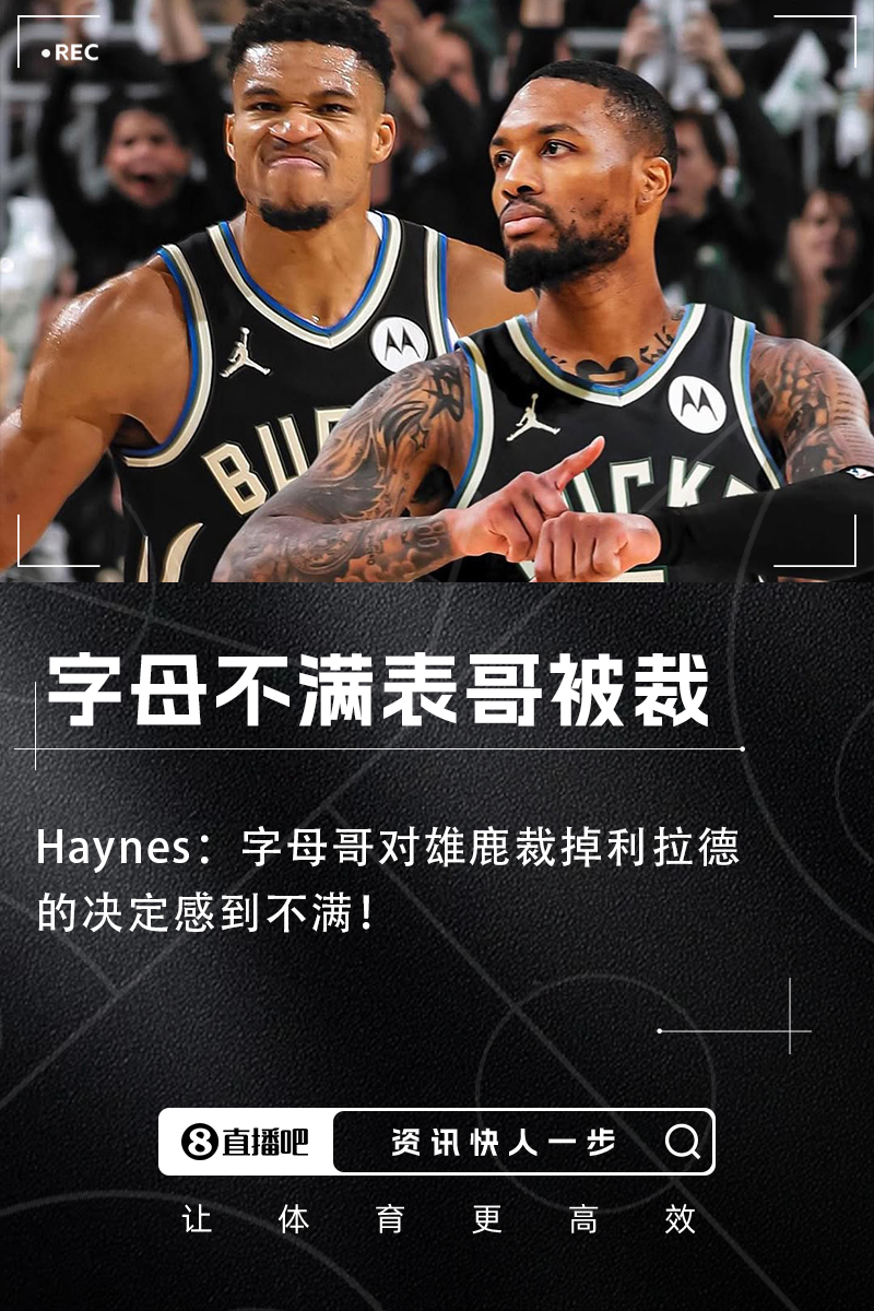 Haynes：字母哥对雄鹿裁掉利拉德的决定感到不满！！！