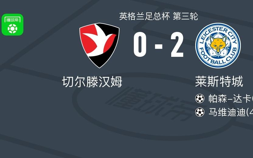莱斯特城20切尔滕汉姆，帕森达卡破门，马维迪迪锁定胜局
