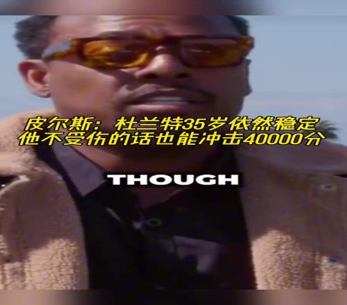 皮尔斯：杜兰特35岁依然稳定保持健康的话可以冲40000分！