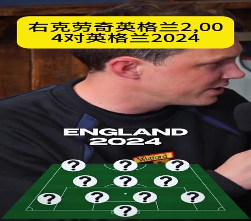 04年VS24年欧洲杯，英格兰主力阵容比拼，克劳奇的选择