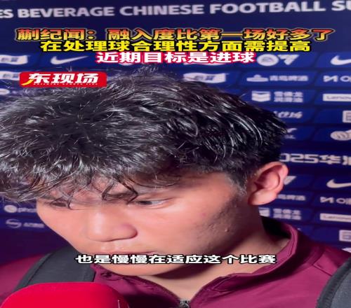 蒯纪闻：融入度比第一场好多了，近期目标是先进个球吧