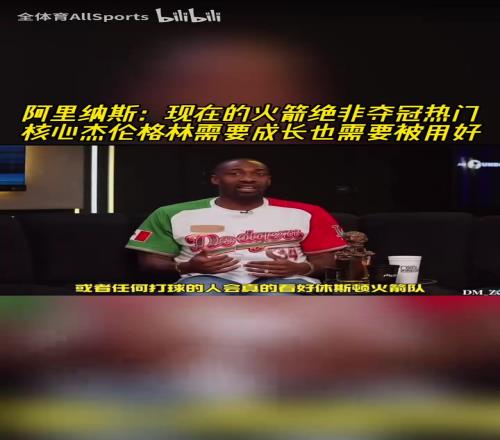 阿里纳斯：杰伦格林是火箭的核心，他需要成长，他也需要被用好！