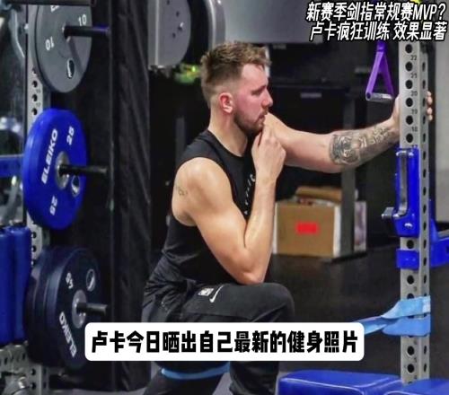 卢卡新赛季剑指MVP如今体态已经今非昔比，重回颜值巅峰...