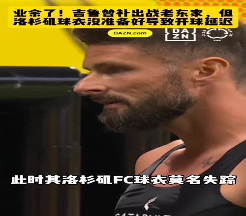 吉鲁世俱杯替补登场对阵老东家，但球衣没准备好导致开球延迟