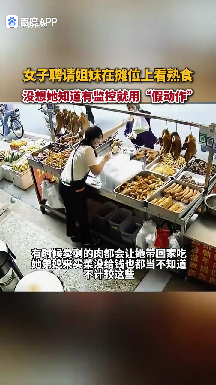 女子聘请姐妹在摊位上看熟食没想她知道有监控就用“假动作”