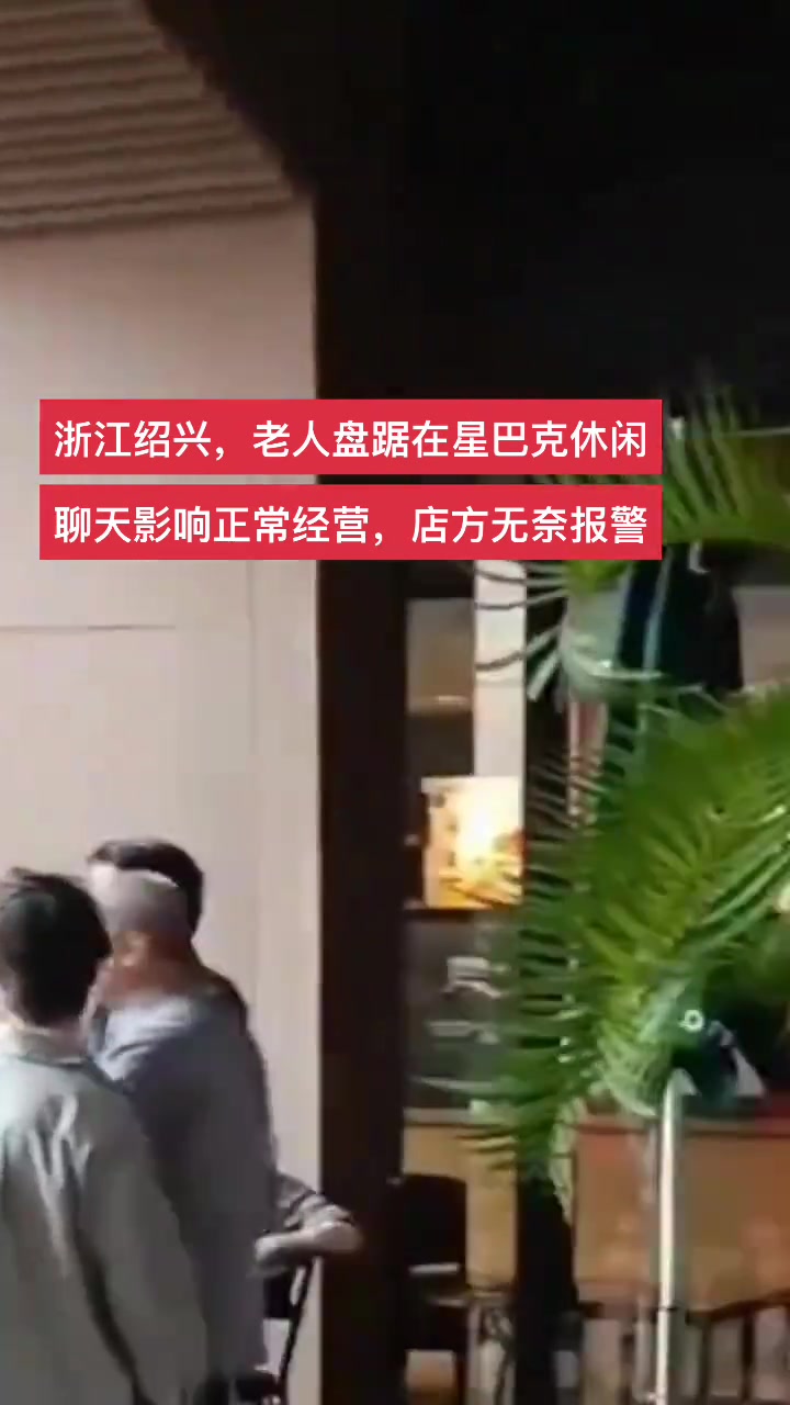 老人盘踞在星巴克休闲聊天影响正常经营，店方无奈报警！