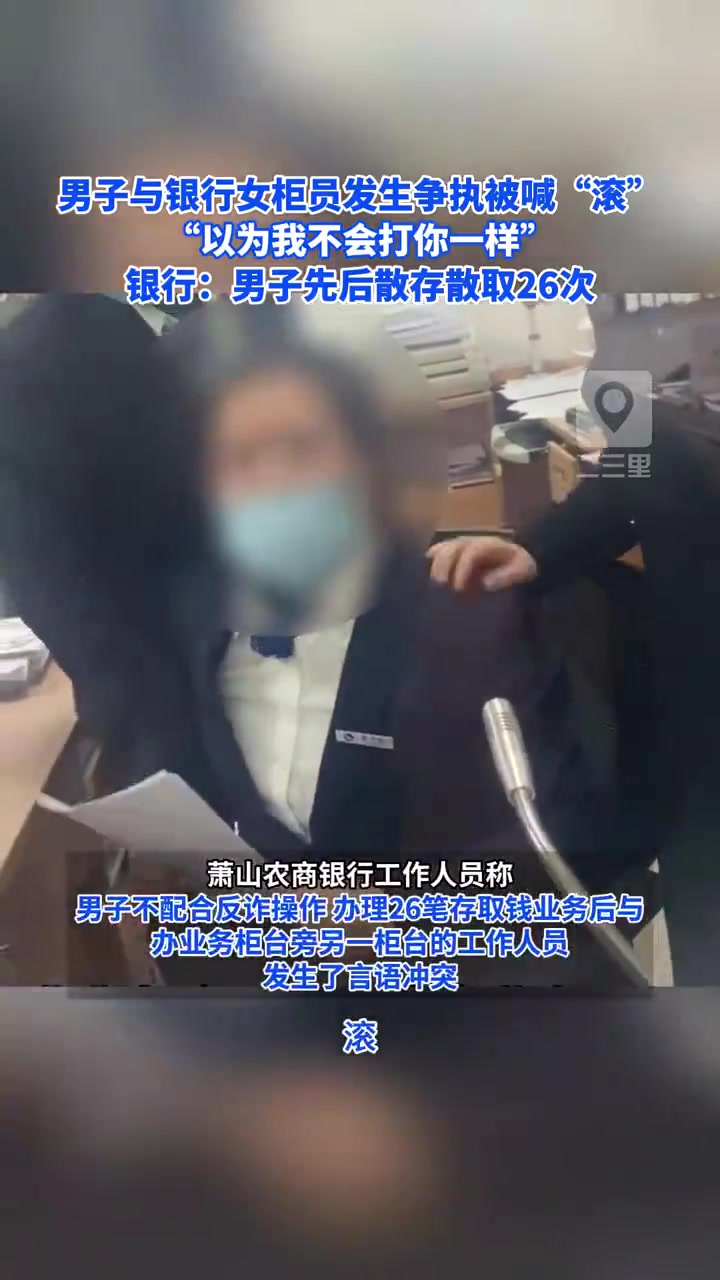 男子被银行女柜员喊“滚”，银行：男子先后散存散取26次