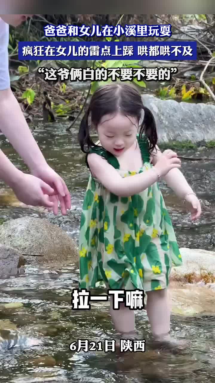 爸爸和女儿在小溪里玩耍，疯狂在女儿的雷点上踩哄都哄不及！！