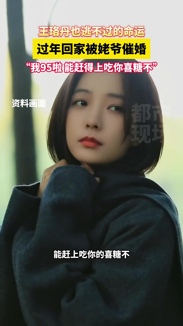 连女神王珞丹过年回家都会被姥爷催婚！
