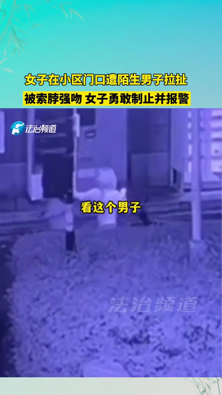 女子在小区门口遭陌生男子拉扯被索脖强吻女子勇敢制止并报警