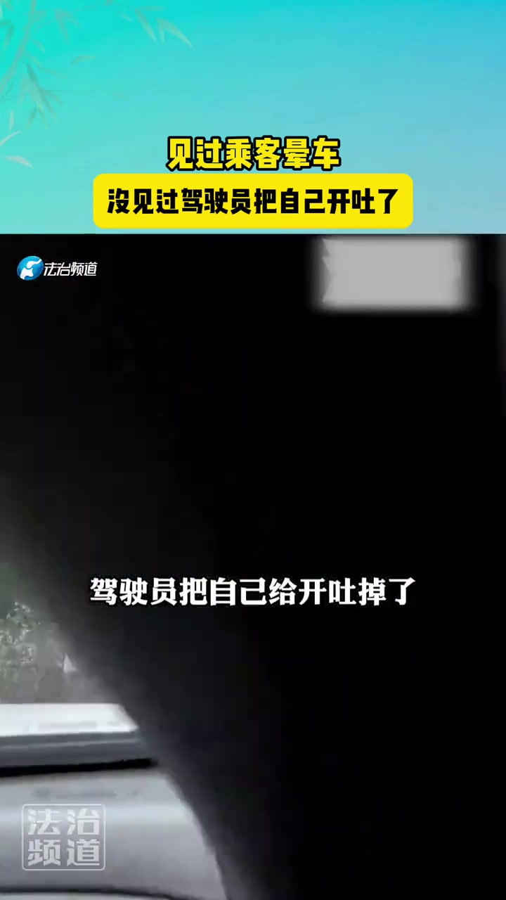 见过乘客晕车，没见过驾驶员把自己开吐了