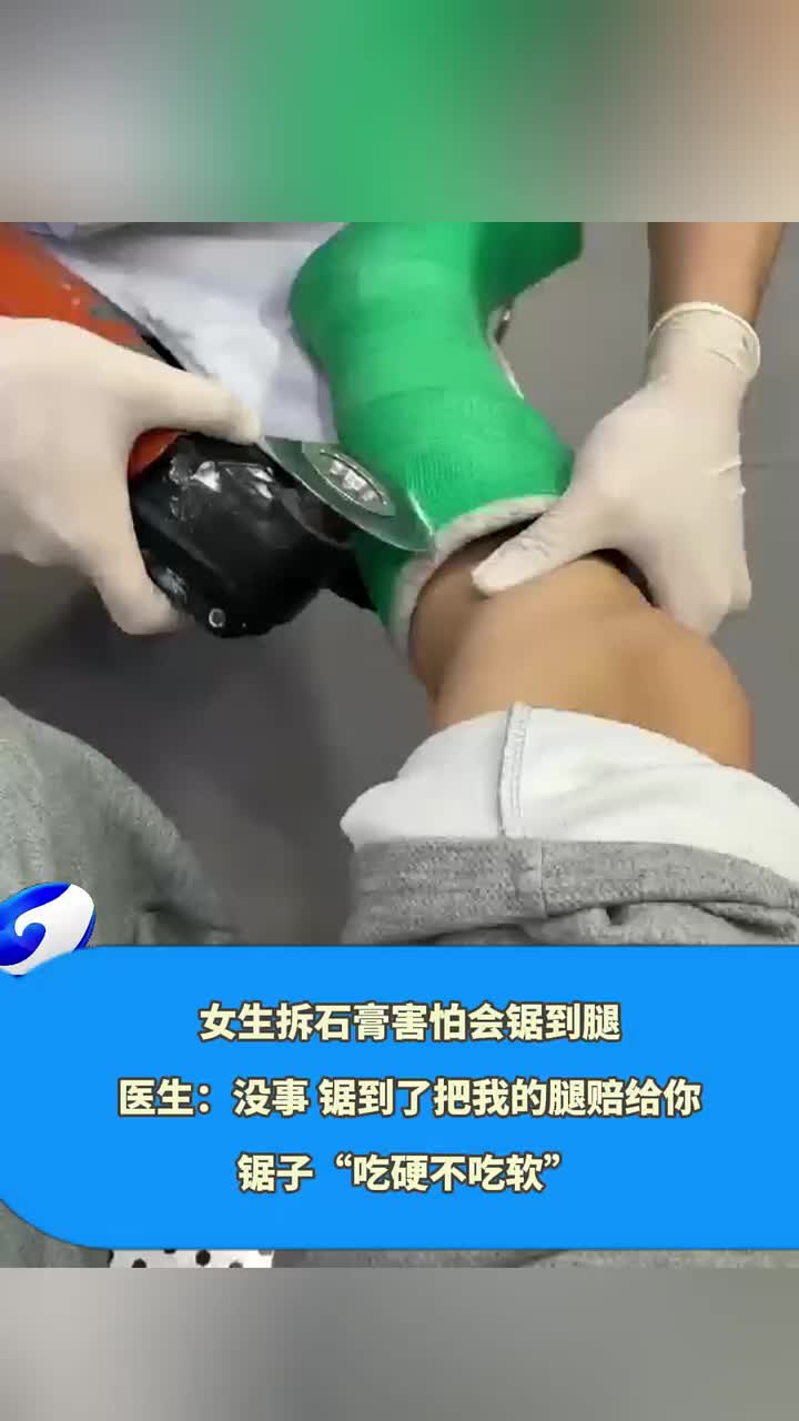 女生拆石膏害怕会锯到腿，锯子：“吃硬不吃软”