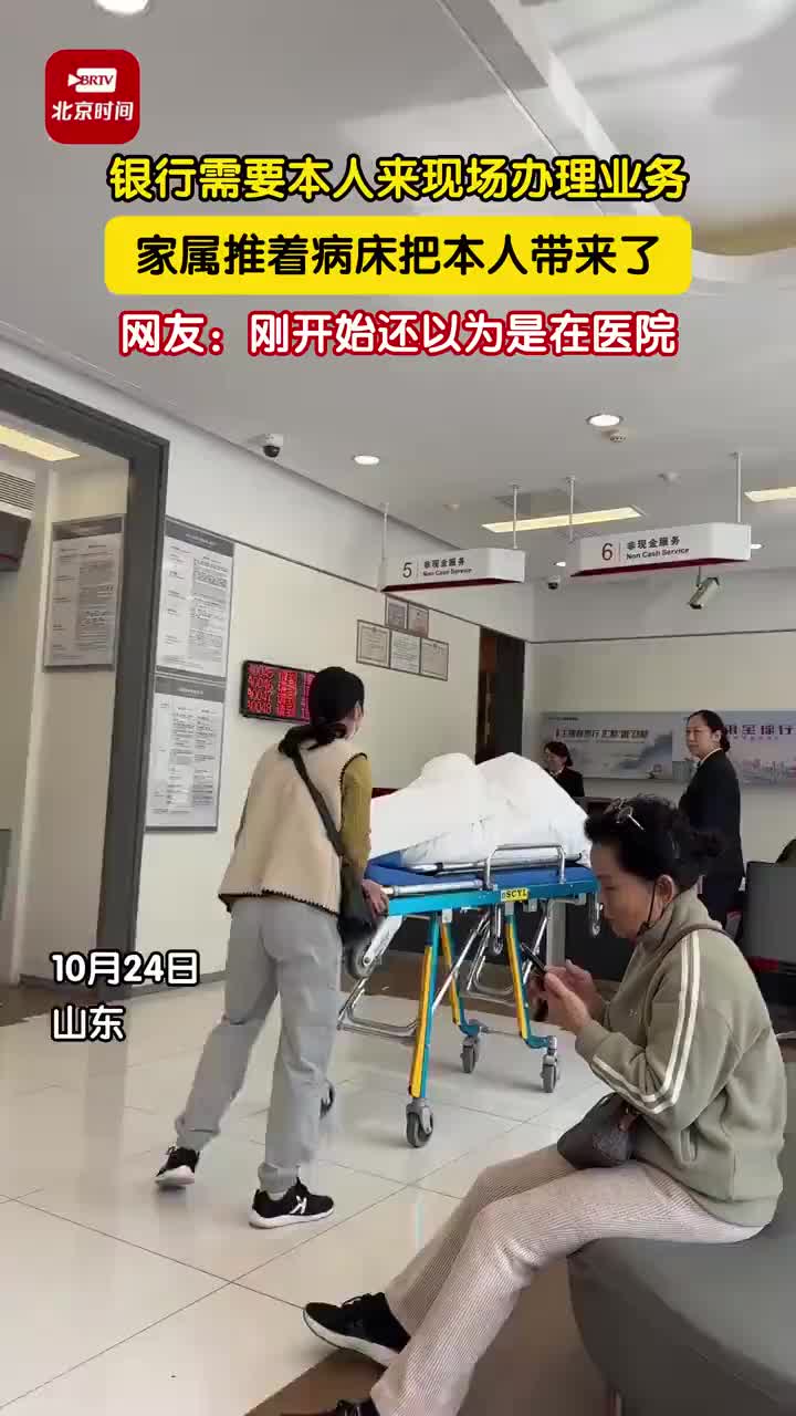 银行里的一幕，因需要本人到场，家属推着病床把本人带来了...