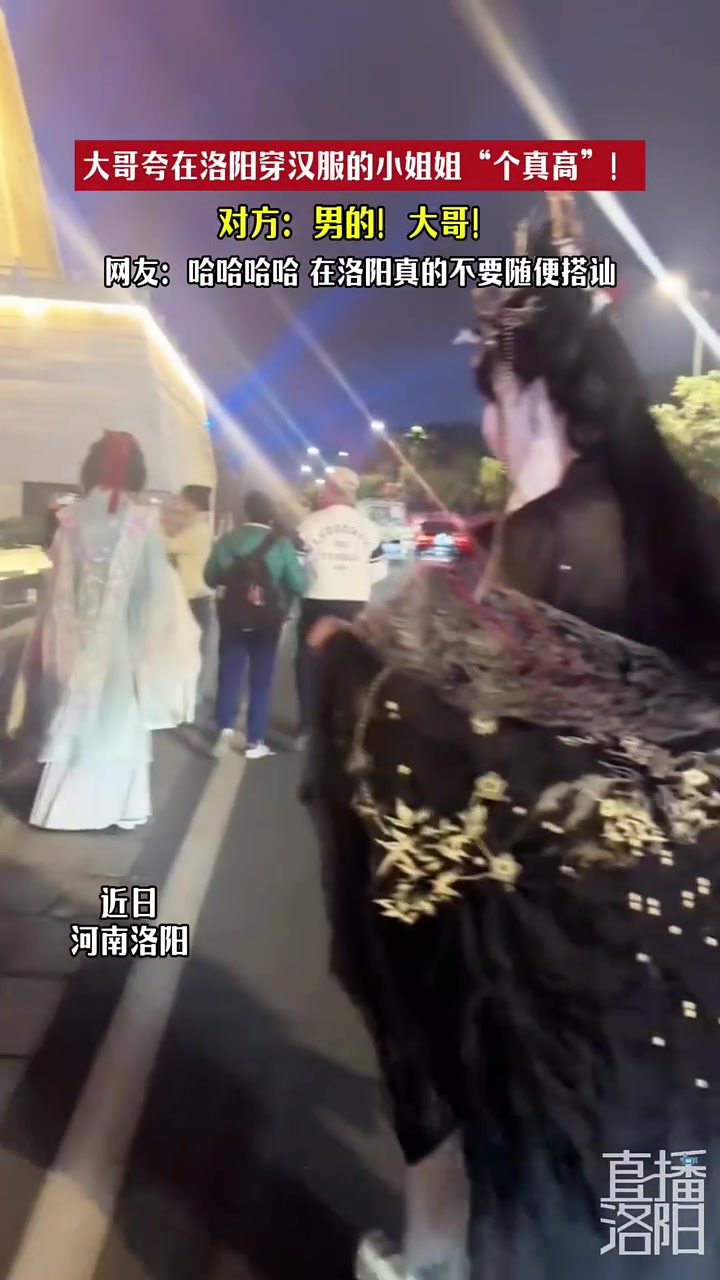 大哥夸在洛阳穿汉服的小姐姐“个真高”！对方：男的！