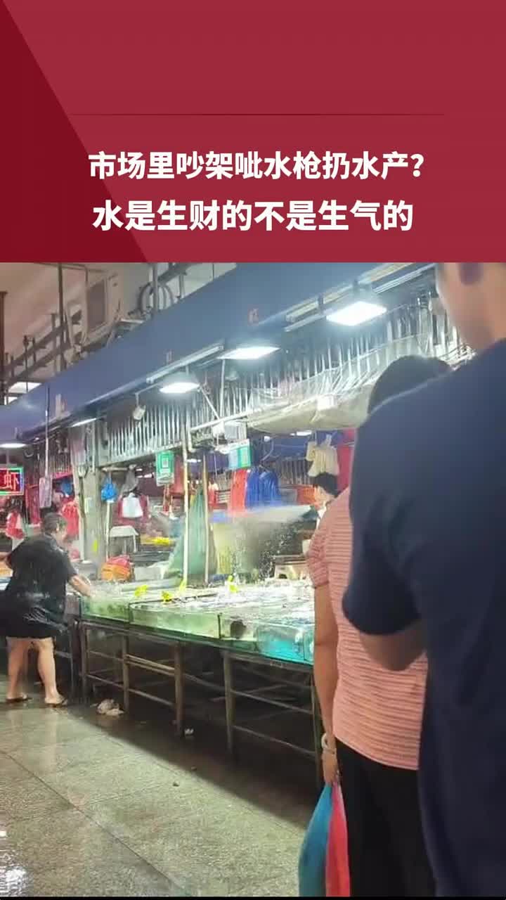 市场里吵架呲水枪扔水产水是生财的不是生气的！