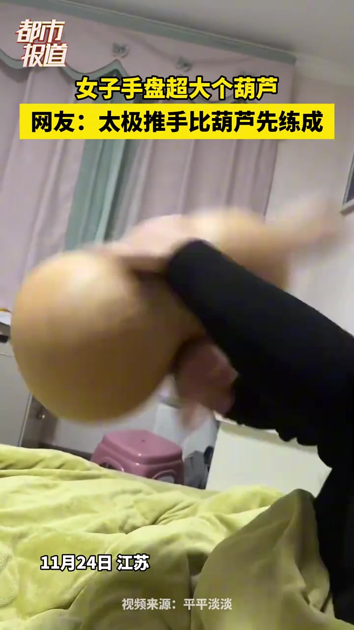 女子手盘超大个葫芦，网友：太极推手比葫芦先练成