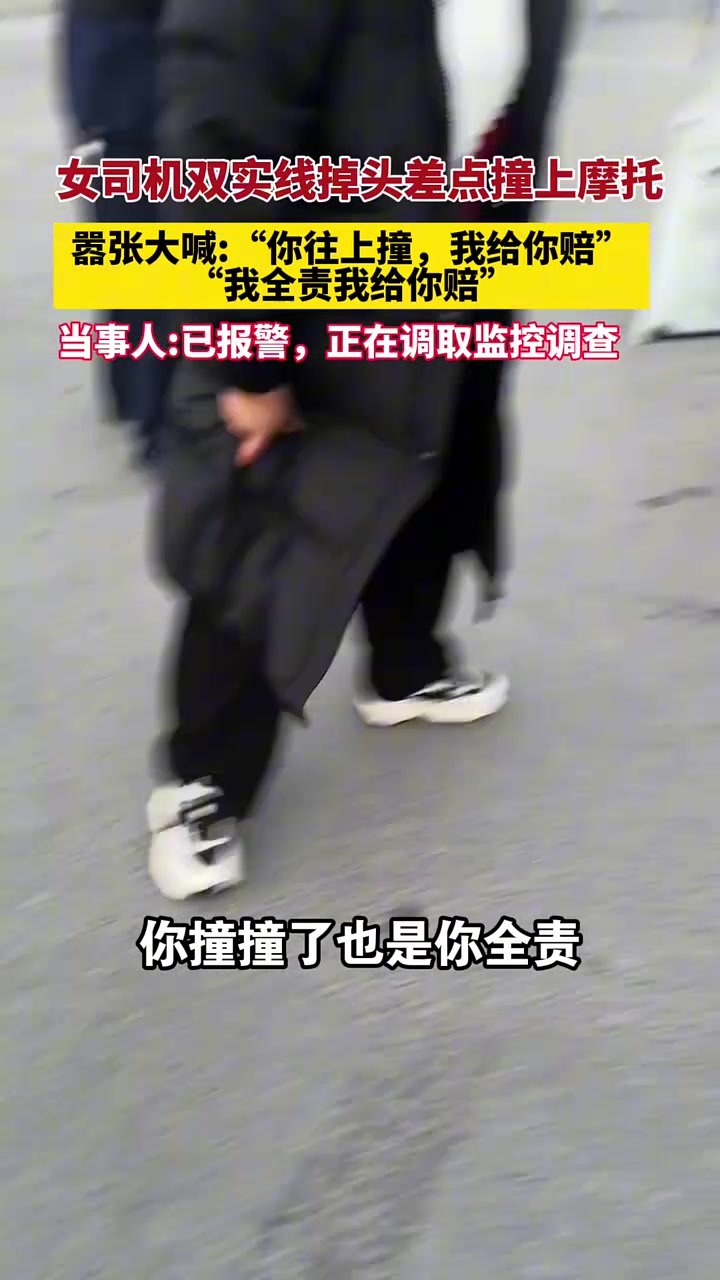 女司机双实线掉头差点撞上摩托嚣张大喊“你往上撞，我给你赔