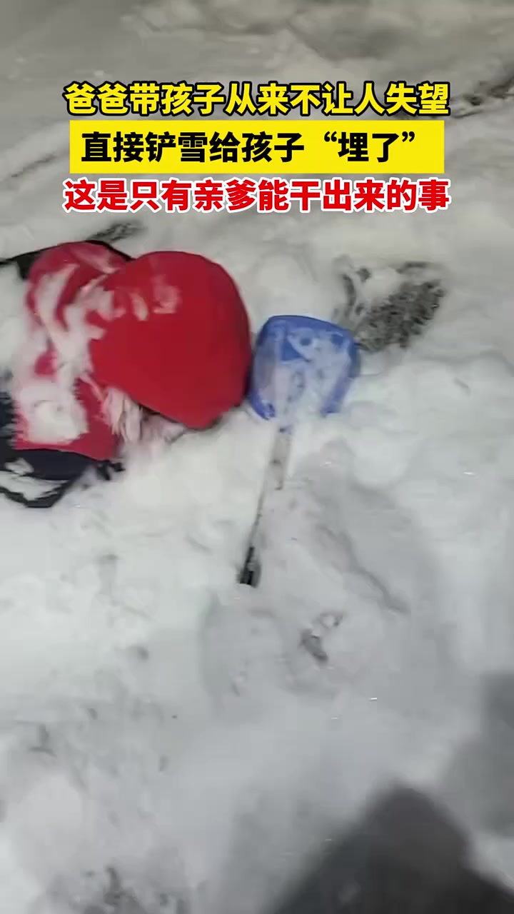 爸爸带孩子从来不让人失望，直接铲雪给孩子“埋了”