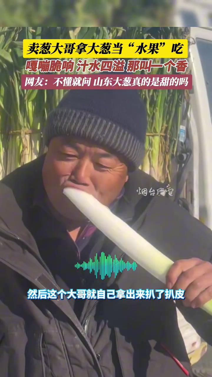 卖葱大哥拿大葱当“水果”吃，嘎嘣脆响，汁水四溢，那叫一个香
