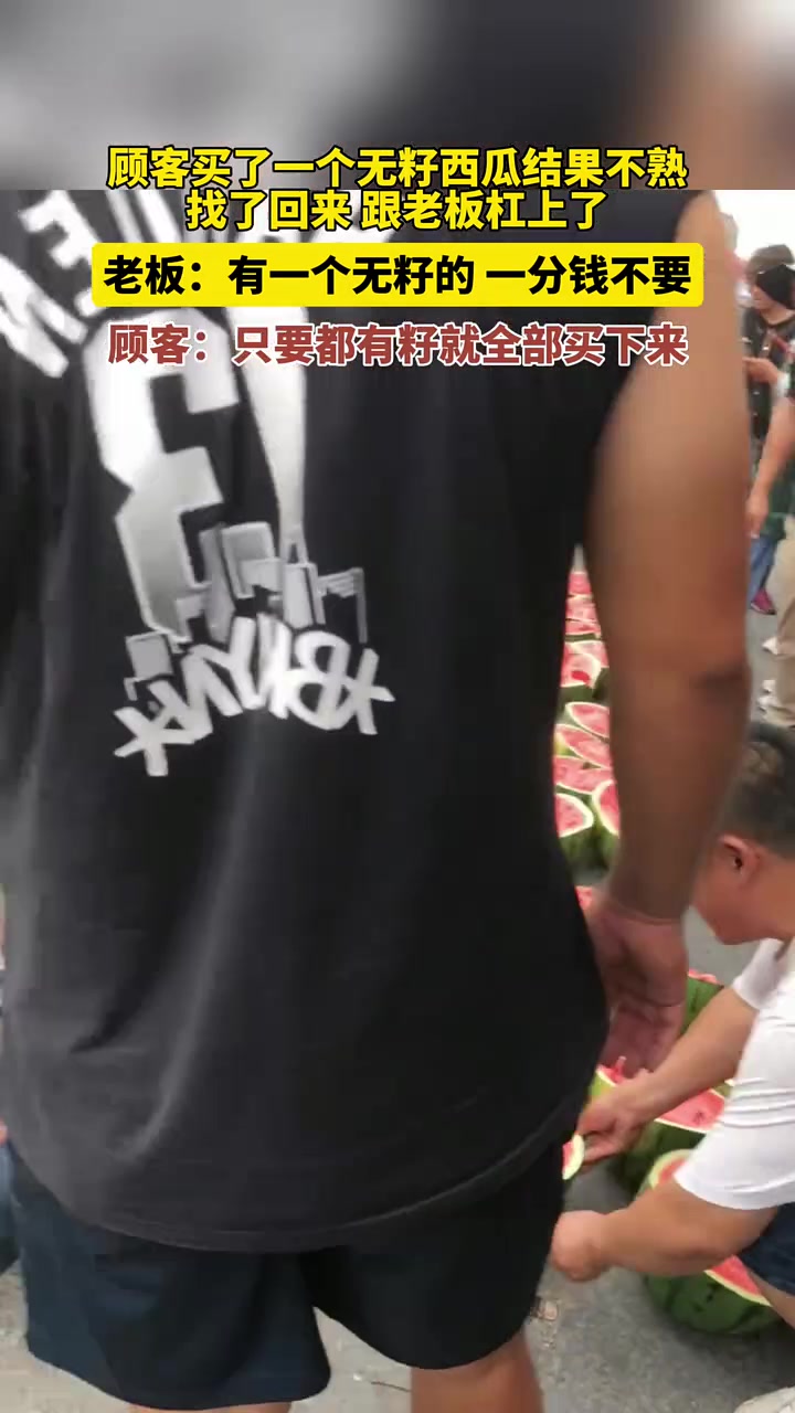 男子买无籽西瓜不熟找老板，老板承诺一个无籽不要钱，顾客回怼
