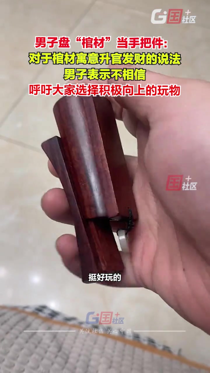 男子玩“棺材形”手把件引热议男子表示只是觉得好玩而已