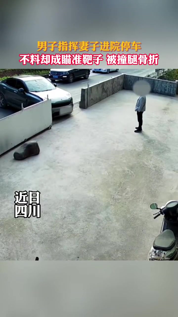 男子指挥妻子进院停车，不料却成瞄准靶子被撞腿骨折！