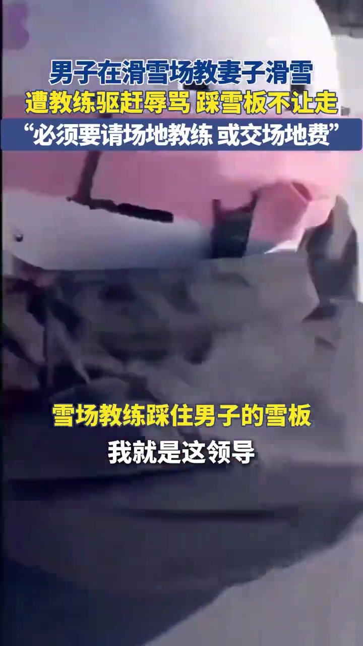 男子在滑雪场教妻子滑雪，遭教练驱赶辱骂踩雪板不让走