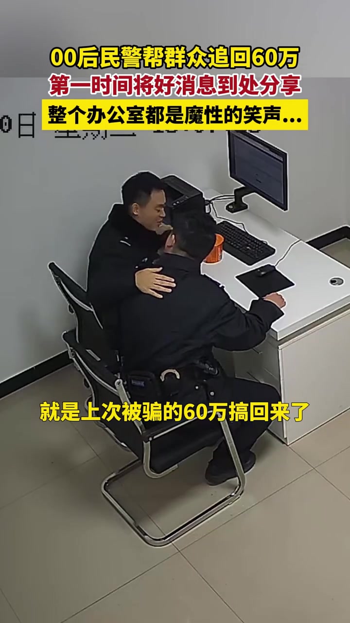 00后民警帮群众追回60万，第一时间分享好消息
