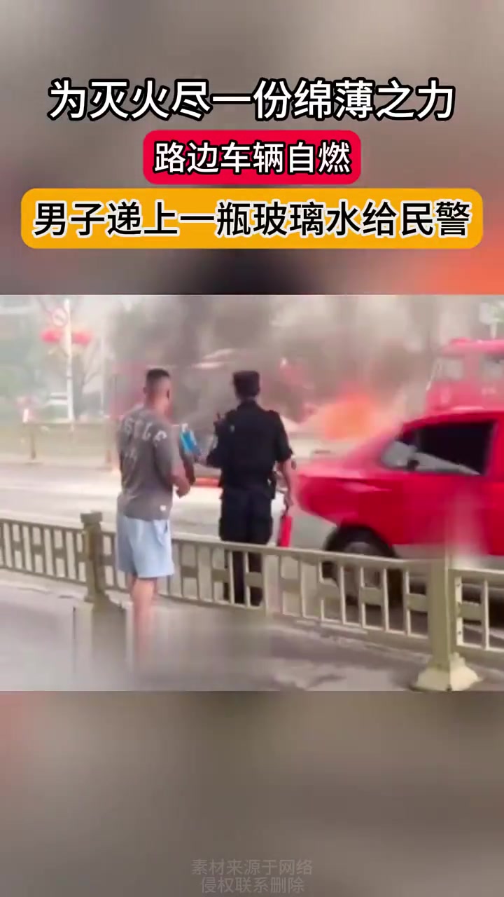 为灭火尽一份绵薄之力路边车辆自燃，男人递上一瓶玻璃水给警察