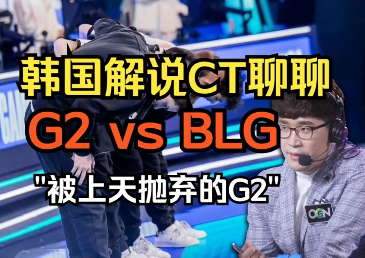 韩国解说复盘G2 vs BLG：G2一直都是能打的 但上天仿佛抛弃了他们