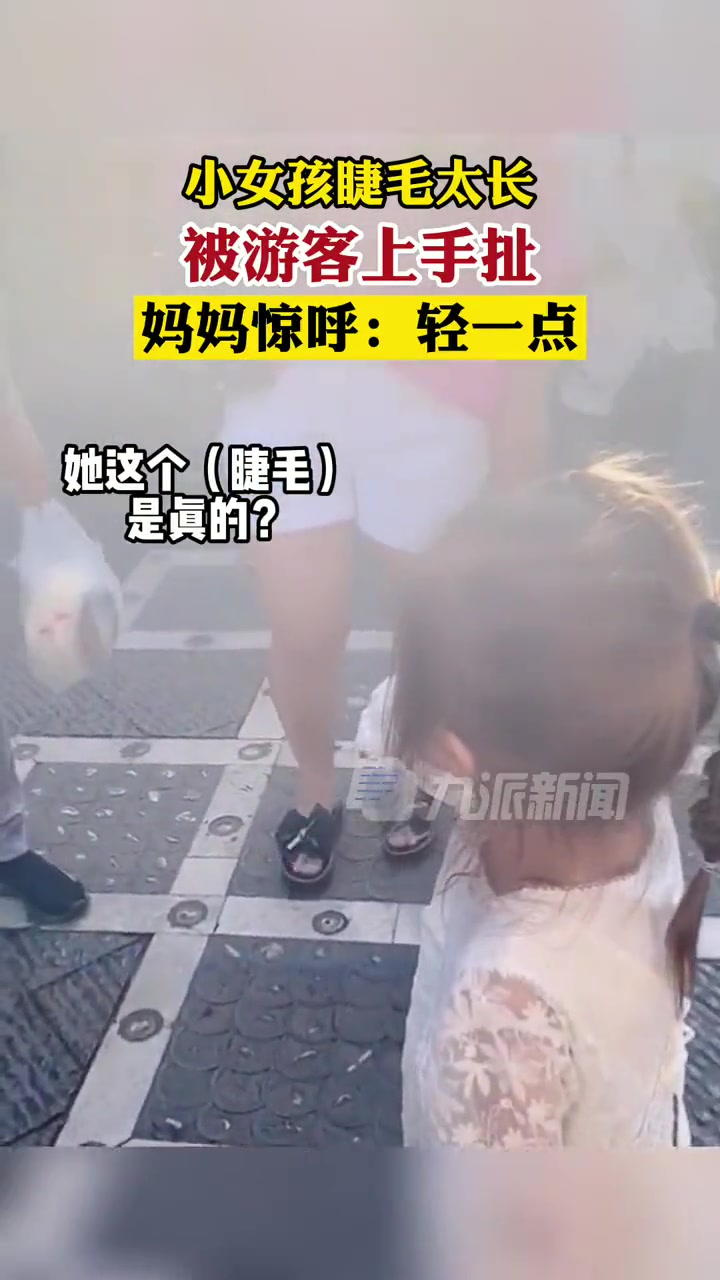 小女孩睫毛太长被游客上手扯 妈妈惊呼：轻一点