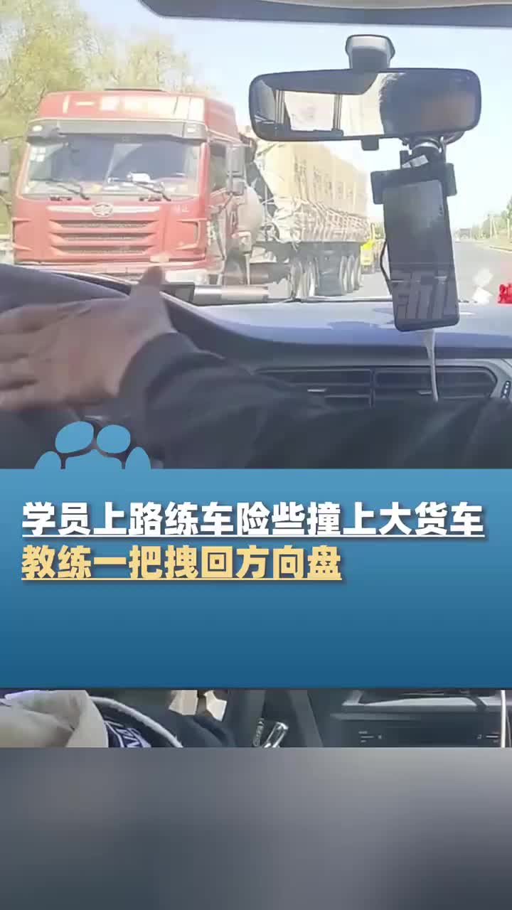 员上路练车险些撞上大货车，教练一把拽回方向盘！！