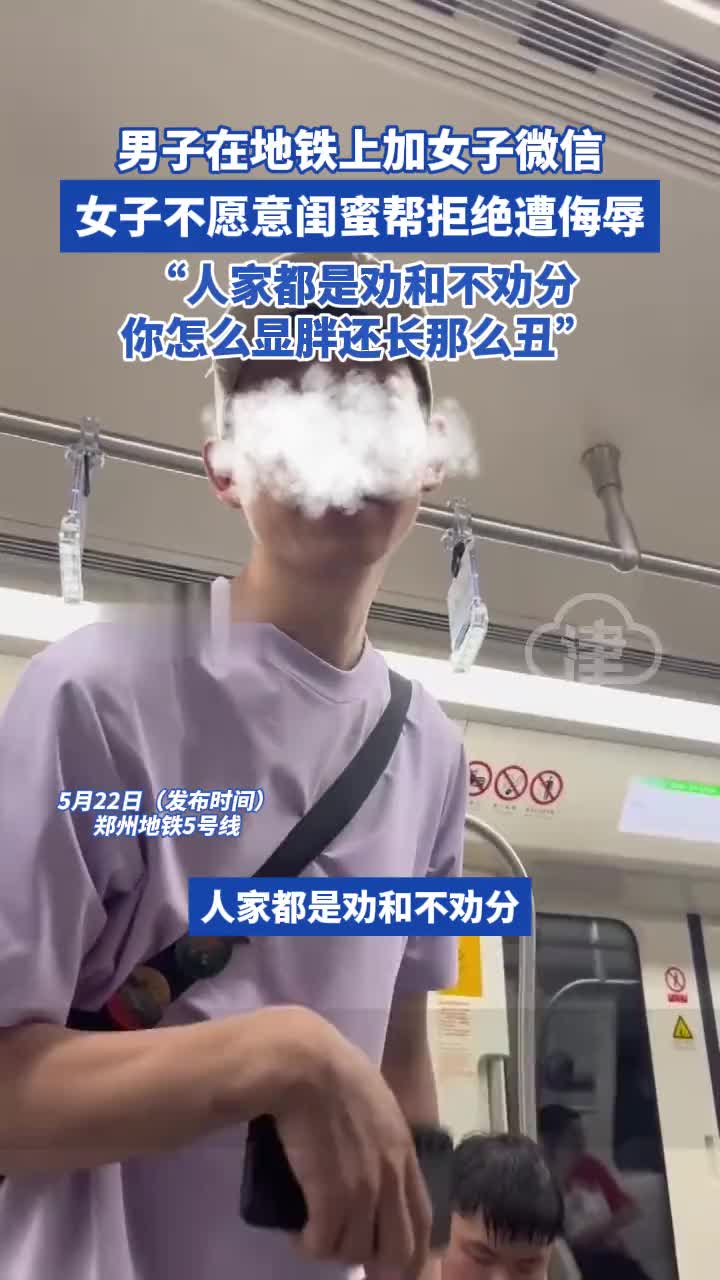 男子在地铁上加女子微信, 闺蜜帮拒绝遭侮辱 !