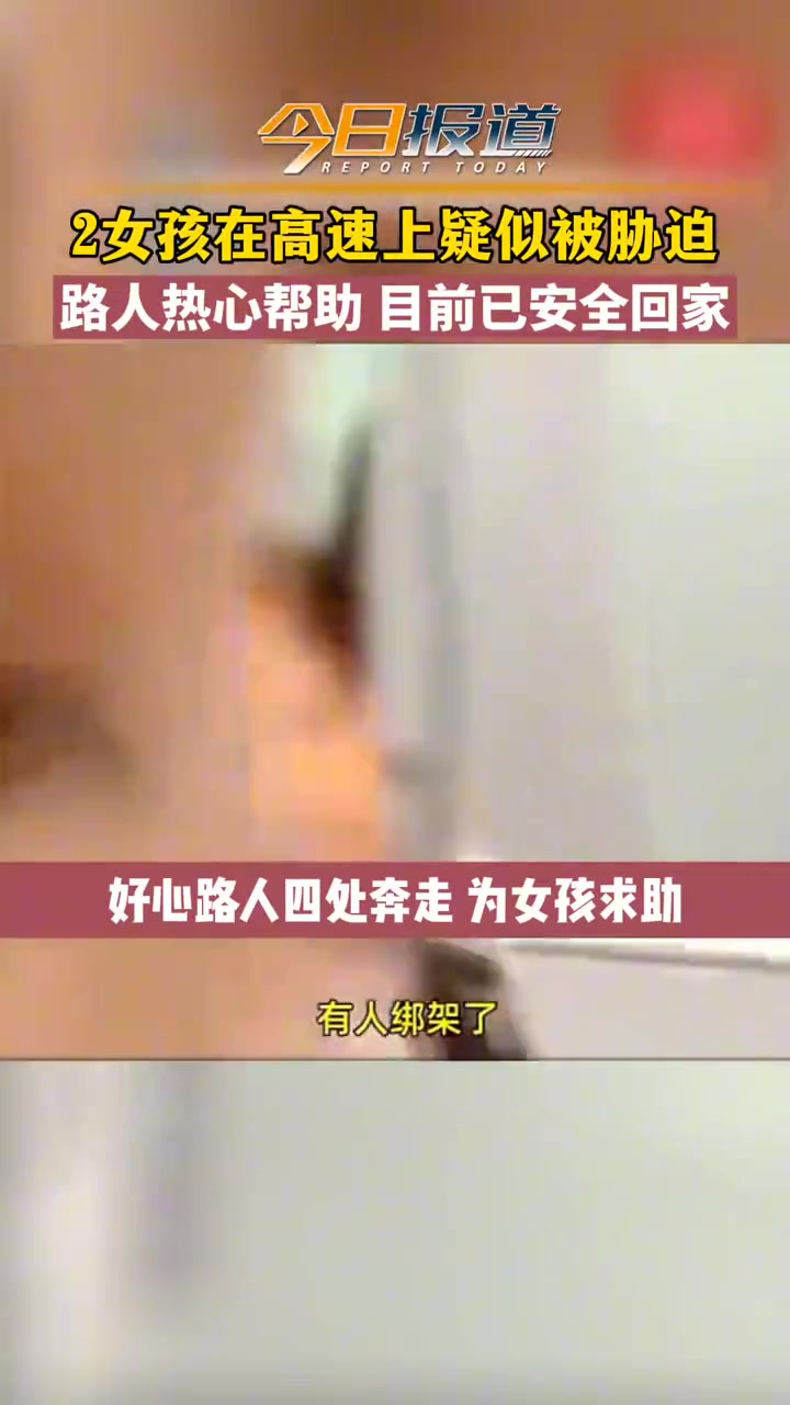 2女孩在高速上疑似被胁迫路人热心帮助目前已安全回家
